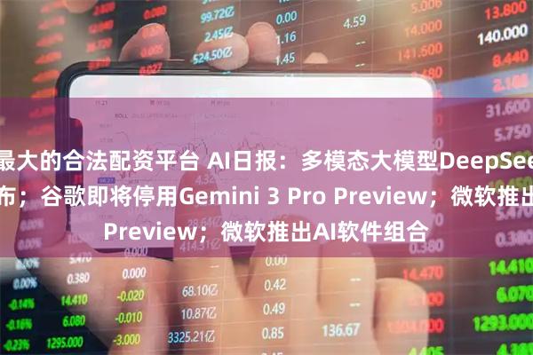 最大的合法配资平台 AI日报：多模态大模型DeepSeek V4即将发布；谷歌即将停用Gemini 3 Pro Preview；微软推出AI软件组合